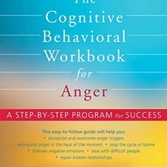 [View] KINDLE PDF EBOOK EPUB The Cognitive Behavioral Workbook for Anger: A Step-by-Step Program for