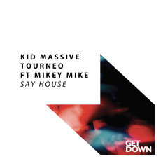 Kid Massive & Tourneo  Ft Mikey Mike - Say House [OUT NOW]