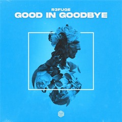 R3FUGE - Good In Goodbye