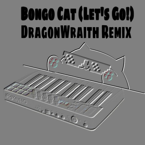 Stream Bongo Cat (Let's Go!) [DragonWraith Remix] by DragonWraith | Listen  online for free on SoundCloud