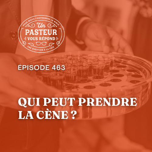 Qui peut prendre la cène? (Épisode 463)