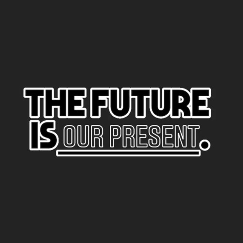 The Future Is Our Present