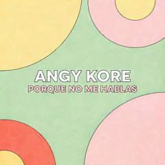Angy Kore - Porque no me hablas (Original mix) FREE DOWNLOAD