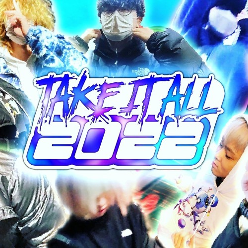 TAKE IT ALL!! 2022 w Lil kintexx, chilloud, 김상민그는감히전설이라고할수있다, YesJunior24, Qka, BEN YAXVY, REI, VIN4