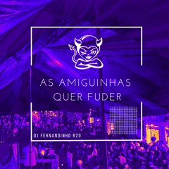 MTG - AS AMIGUINHAS QUER FUDER [ DJ FERNANDINHO B20 ]
