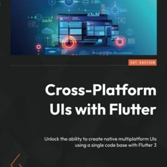 VIEW PDF EBOOK EPUB KINDLE Cross-Platform UIs with Flutter: Unlock the ability to cre