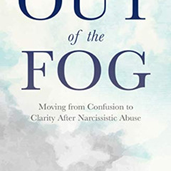[READ] KINDLE 📔 Out of the Fog: Moving from Confusion to Clarity After Narcissistic