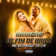 INIMIGAS DE FIM DE BAILE - MC RODRIGO DO CN  ( PROD MAICON DO COMPLEXO )