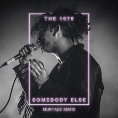 The 1975 - Somebody Else (Murtajiz Remix)