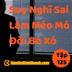 Tập 125: Suy Nghĩ Sai, Hành Vi Méo Mó, Đời Bỏ Xó