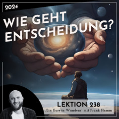 Lektion 238 – Wie geht Entscheidung? – Ein Kurs in Wundern mit Frank Hamm