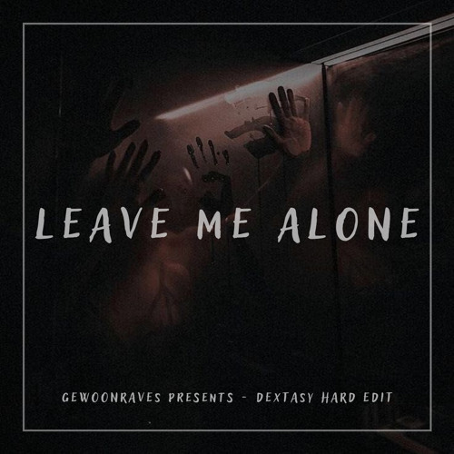 LEAVE ME ALONE (DEXTASY HARD EDIT)