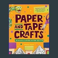 [EBOOK] 📖 Paper and Tape Crafts: 28 Inventive Activities for Kids Ages 8-12 (Ebook pdf)