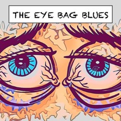 The Eye Bag Blues