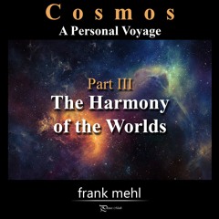 Cosmos Part III - The Harmony Of The Worlds