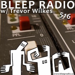 Bleep Radio #516 w/ Trevor Wilkes [A Muffled Din Or A Muffin In A Tin?]