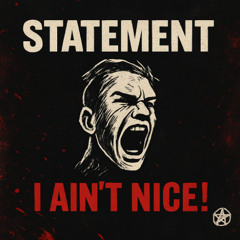 STATEMENT-(I AIN'T NICE!)