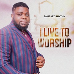 I Live To Worship