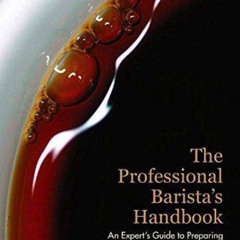 Read EPUB 📤 The Professional Barista's Handbook: An Expert Guide to Preparing Espres