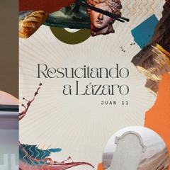Resucitando a Lázaro (Juan 11)