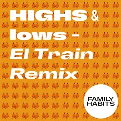 Family Habits - HIGHS & lows (El Train Remix)