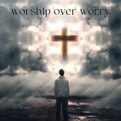 worship over worry (feat. Skema Boy)