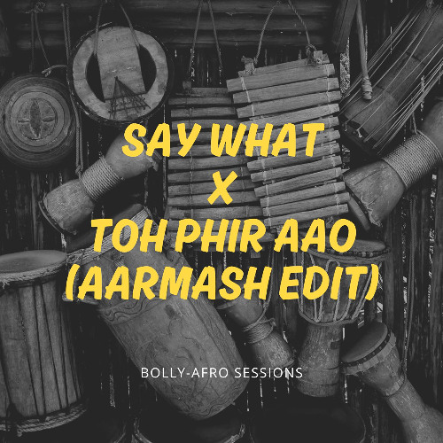 TOH PHIR AAO X SAY WHAT (AARMASH AFRO EDIT)