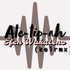 Ate-tip-ah - Efen Wakateno (Kelrmx)