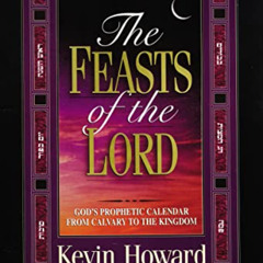 Read EPUB 💚 The Feasts of the Lord: God's Prophetic Calendar from Calvary to the Kin
