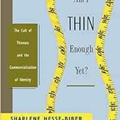 [GET] EBOOK EPUB KINDLE PDF Am I Thin Enough Yet?: The Cult of Thinness and the Comme