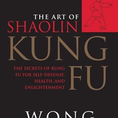 Kindle⚡online✔PDF The Art of Shaolin Kung Fu: The Secrets of Kung Fu for Self-Defense, Health,