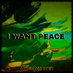 I Want Peace - (Conductor Remix)