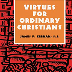[Access] KINDLE 💘 Virtues for Ordinary Christians by  James F. Keenan  SJ KINDLE PDF