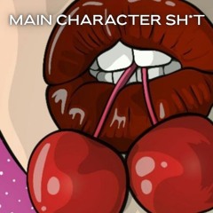 MAIN CHARACTER SH!T