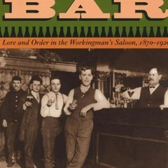 read✔ Faces along the Bar: Lore and Order in the Workingman's Saloon, 1870-1920