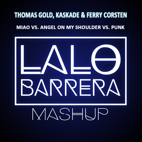 Thomas Gold, Kaskade & Ferry Corsten - MIAO vs. Angel On My Shoulder vs. Punk (Lalo Barrera Mashup)