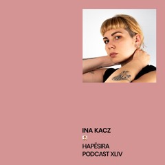 Ina Kacz ■ Hapësira Podcast XLIV