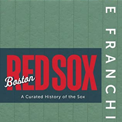 [ACCESS] EPUB 💕 The Franchise: Boston Red Sox: A Curated History of the Red Sox by