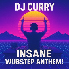 DJ CURRY-INSANE WUBSTEP ANTHEM!