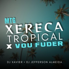 MTG XERECA TROPICAL X VOU FUDER - DJ XAVIER E DJ JEFFERSON ALMEIDA