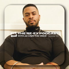 Re-Ex Podcast Episode 102: with Ju-Lion The Voice