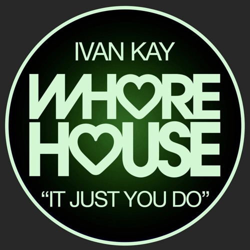 Ivan Kay - It Just You Do (Original Mix) Whore House RELEASED 19.04.21