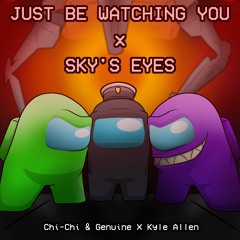 Chi-Chi 'n' Genuine x Kyle Allen / Just Be Watching You X Sky's Eyes Mashup