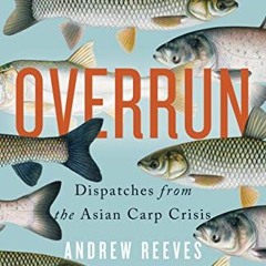 GET PDF 💑 Overrun: Dispatches from the Asian Carp Crisis by  Andrew Reeves [EBOOK EP