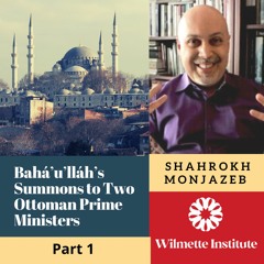 115 Divine Wisdom Revealed- Beyond Bahá’u’lláh’s Reprimand Of The Two Powerful Ottoman Officials-