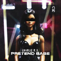 Charlie M.A. - Pretend Babe