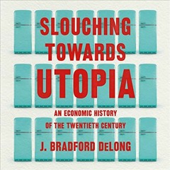 ACCESS [EBOOK EPUB KINDLE PDF] Slouching Towards Utopia: An Economic History of the T