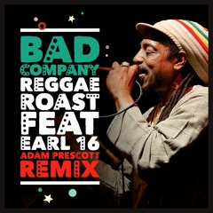 Reggae Roast x Earl 16 - Bad Company (Adam Prescott Remix)