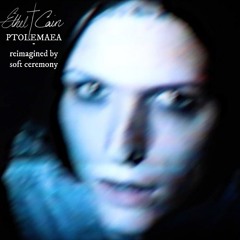 Ethel Cain - Ptolemaea (Reimagined by Soft Ceremony)