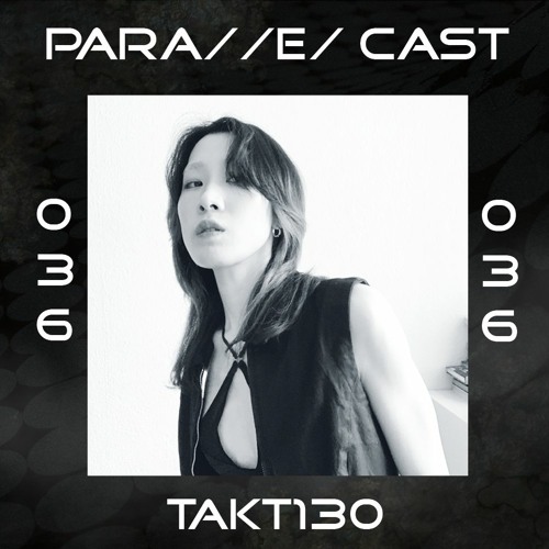 PARA//E/ CAST #036 - takt130